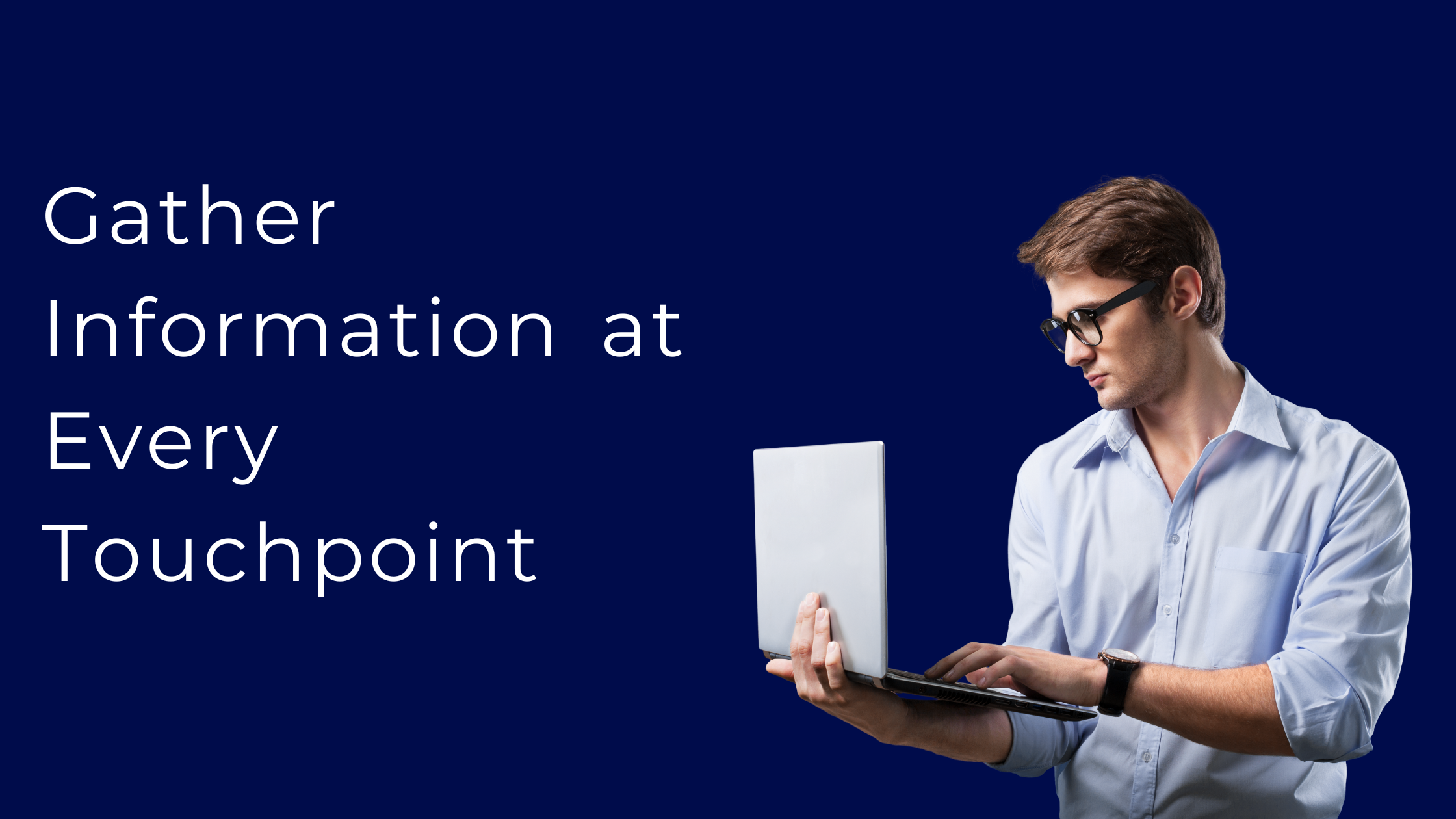 Gather Information at Every Touchpoint