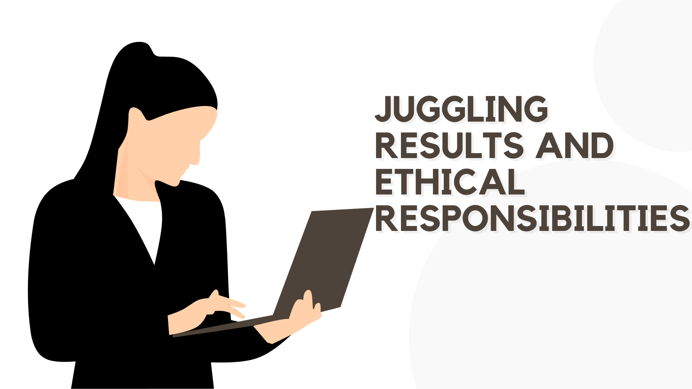 Juggling Results and Ethical Responsibilities