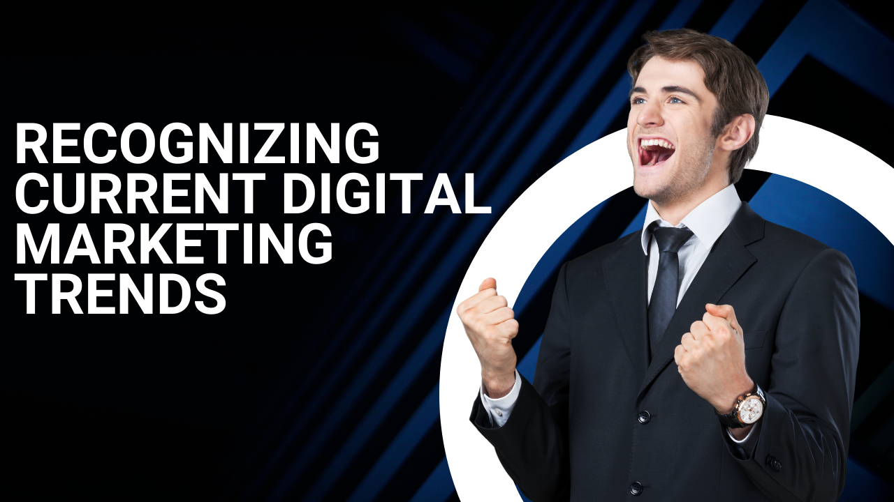 Recognizing Current Digital Marketing Trends