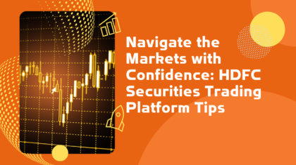 Navigate the Markets with Confidence: HDFC Securities Trading Platform Tips