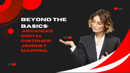 Beyond the Basics: Advanced Digital Customer Journey Mapping