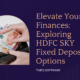 Elevate Your Finances: Exploring HDFC SKY Fixed Deposit Options