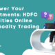 Empower Your Investments: HDFC Securities Online Commodity Trading