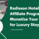 Radisson Hotels Affiliate Program: Monetize Your Passion for Luxury Stays