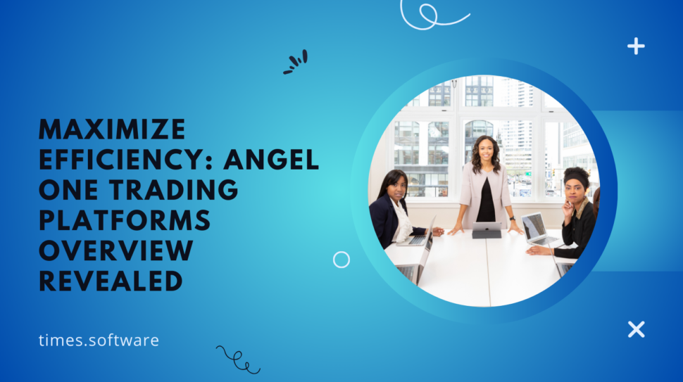 Maximize Efficiency: Angel One Trading Platforms Overview Revealed