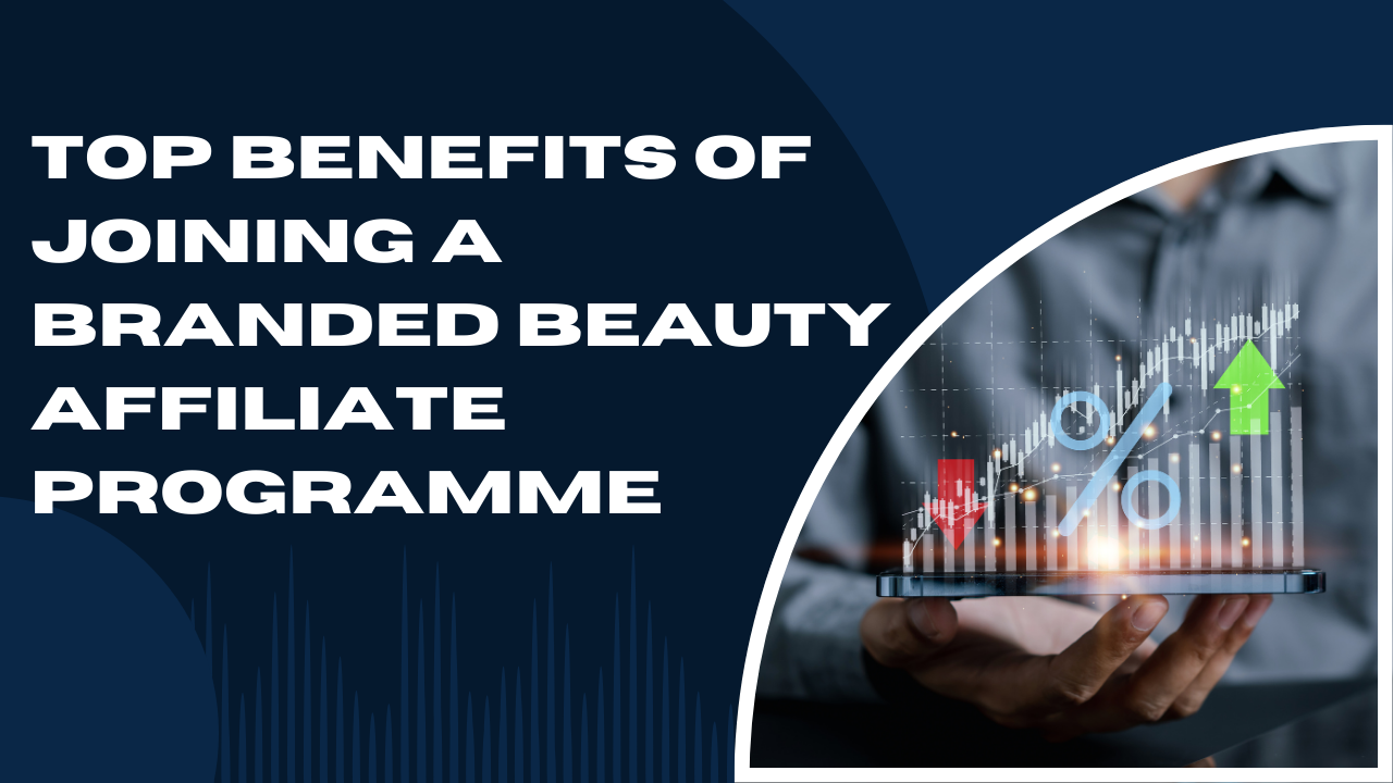 Top Benefits of Joining a Branded Beauty Affiliate Programme