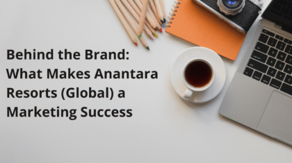 Behind the Brand: What Makes Anantara Resorts (Global) a Marketing Success