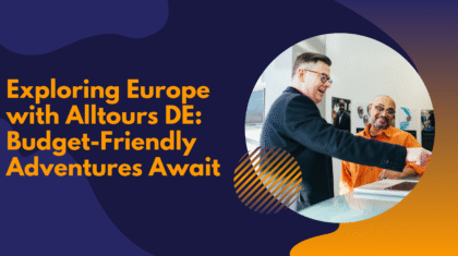 Exploring Europe with Alltours DE: Budget-Friendly Adventures Await