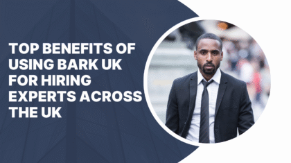 Top Benefits of Using Bark UK for Hiring Experts Across the UK