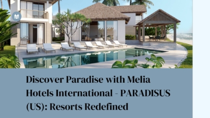 Discover Paradise with Melia Hotels International - PARADISUS (US): Resorts Redefined