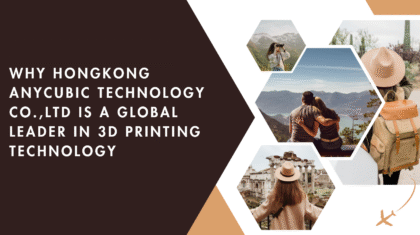 Why HongKong Anycubic Technology Co.,LTD is a Global Leader in 3D Printing Technology