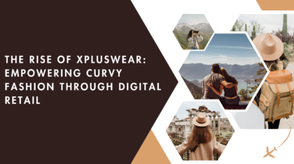 The Rise of Xpluswear: Empowering Curvy Fashion Through Digital Retail